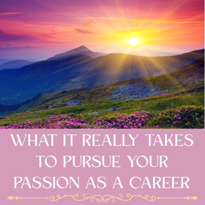 What It Really Takes To Pursue Your Passion as a Career